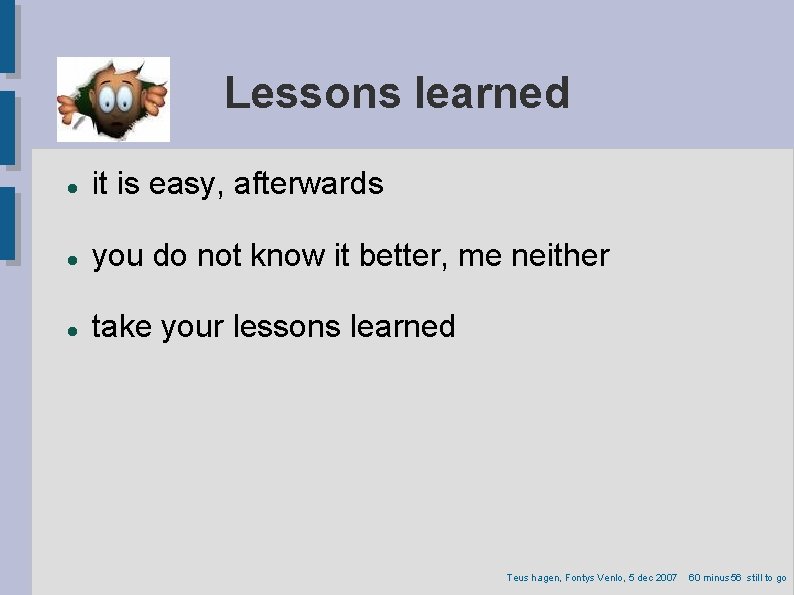 Lessons learned it is easy, afterwards you do not know it better, me neither