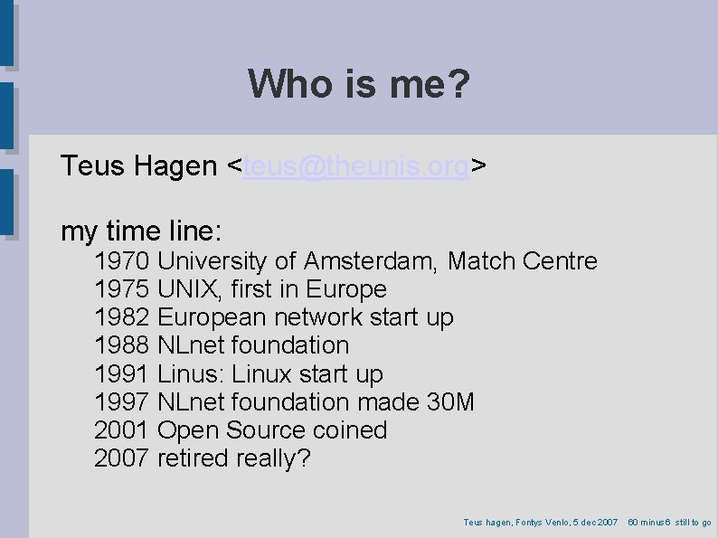 Who is me? Teus Hagen <teus@theunis. org> my time line: 1970 University of Amsterdam,