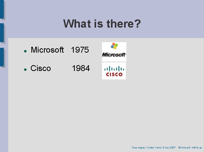What is there? Microsoft 1975 Cisco 1984 Teus hagen, Fontys Venlo, 5 dec 2007