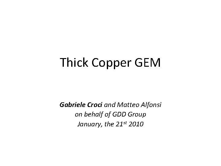 Thick Copper GEM Gabriele Croci and Matteo Alfonsi on behalf of GDD Group January,