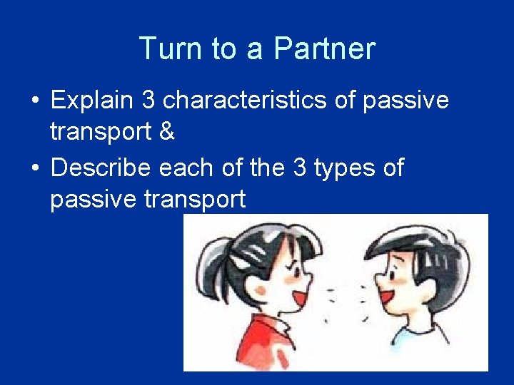 Turn to a Partner • Explain 3 characteristics of passive transport & • Describe