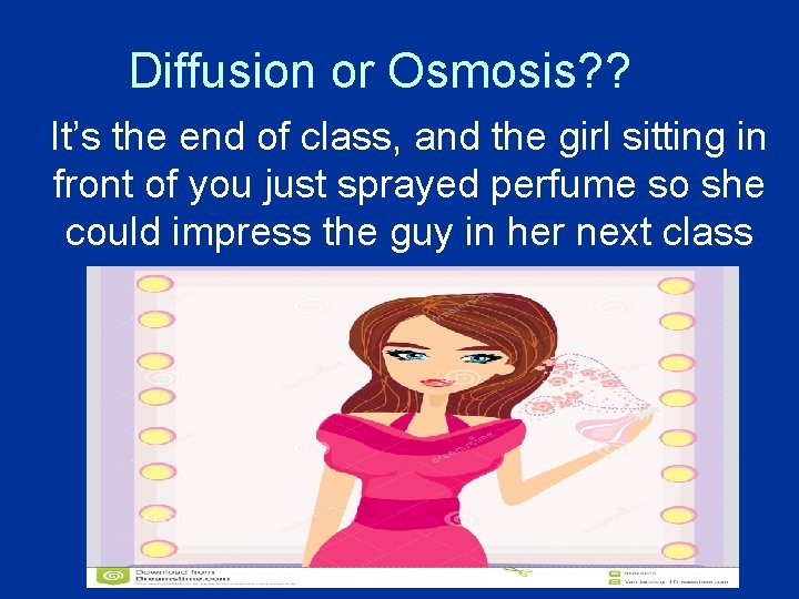 Diffusion or Osmosis? ? It’s the end of class, and the girl sitting in