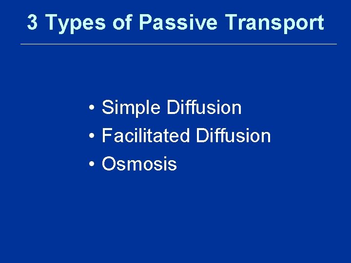 3 Types of Passive Transport • Simple Diffusion • Facilitated Diffusion • Osmosis 