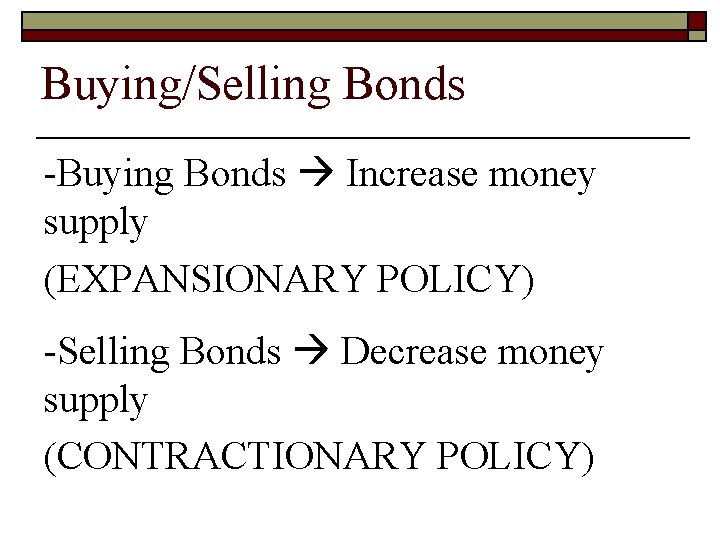 Buying/Selling Bonds -Buying Bonds Increase money supply (EXPANSIONARY POLICY) -Selling Bonds Decrease money supply