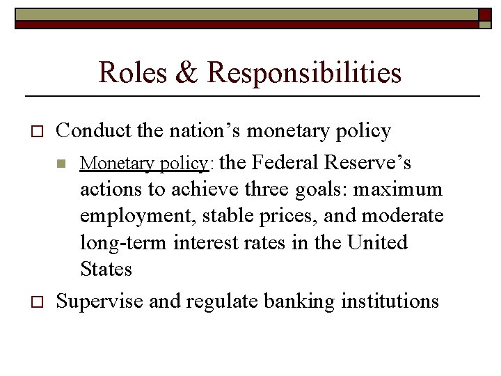 Roles & Responsibilities o o Conduct the nation’s monetary policy n Monetary policy: the