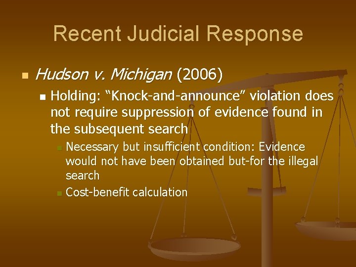 Recent Judicial Response n Hudson v. Michigan (2006) n Holding: “Knock-and-announce” violation does not