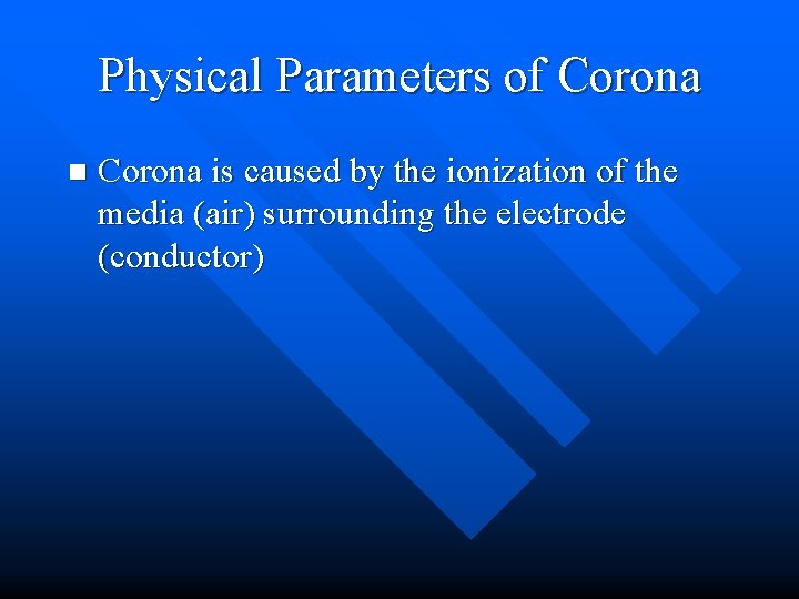 Physical Parameters of Corona n Corona is caused by the ionization of the media