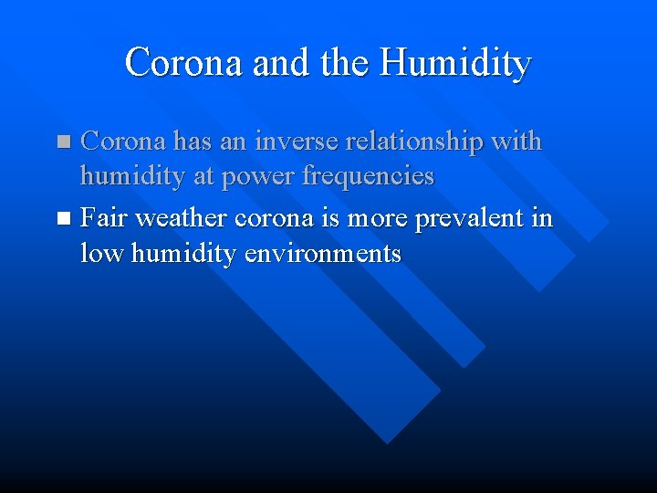 Corona and the Humidity Corona has an inverse relationship with humidity at power frequencies