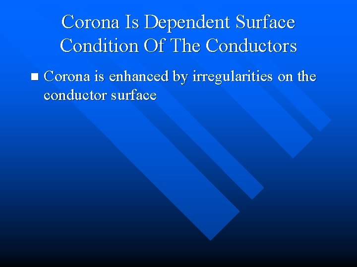 Corona Is Dependent Surface Condition Of The Conductors n Corona is enhanced by irregularities