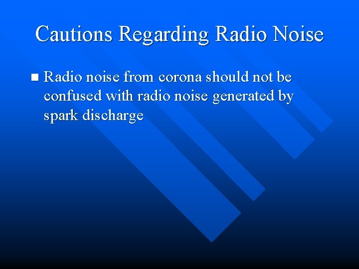 Cautions Regarding Radio Noise n Radio noise from corona should not be confused with