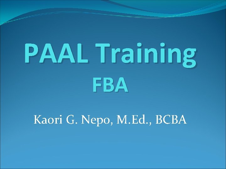 PAAL Training FBA Kaori G. Nepo, M. Ed. , BCBA 