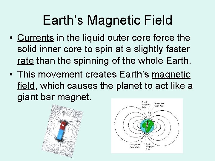 Earth’s Magnetic Field • Currents in the liquid outer core force the solid inner