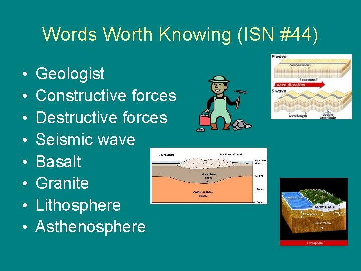 Words Worth Knowing (ISN #44) • • Geologist Constructive forces Destructive forces Seismic wave