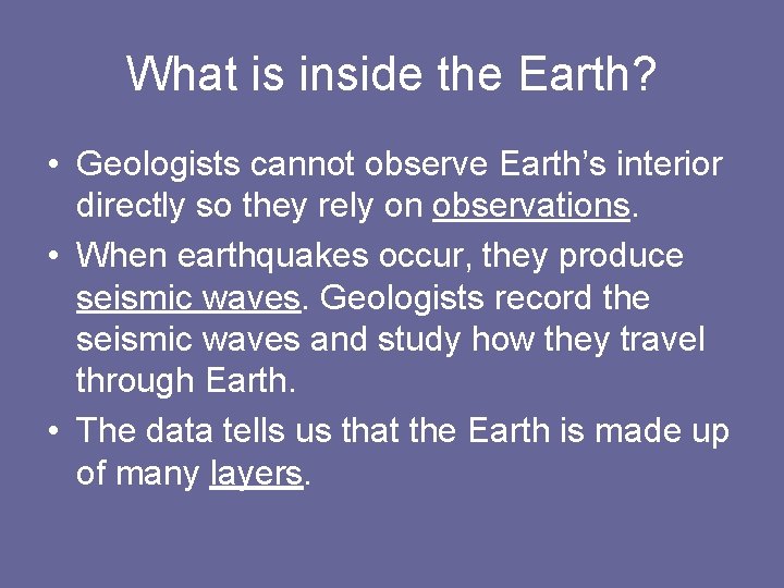 What is inside the Earth? • Geologists cannot observe Earth’s interior directly so they