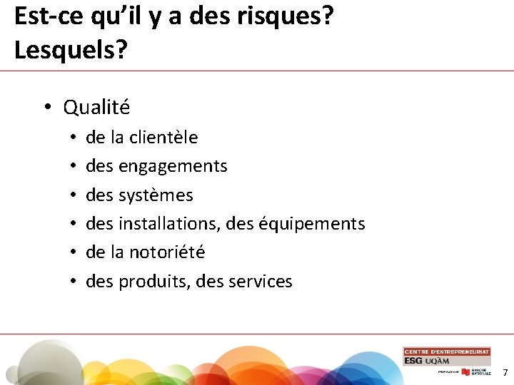 Est-ce qu’il y a des risques? Lesquels? • Qualité • • • de la