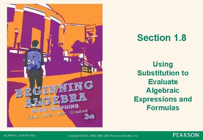 Section 1. 8 Using Substitution to Evaluate Algebraic Expressions and Formulas Copyright © 2012,