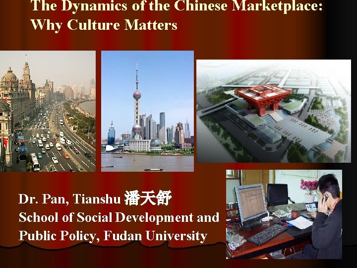The Dynamics of the Chinese Marketplace: Why Culture Matters Dr. Pan, Tianshu 潘天舒 School