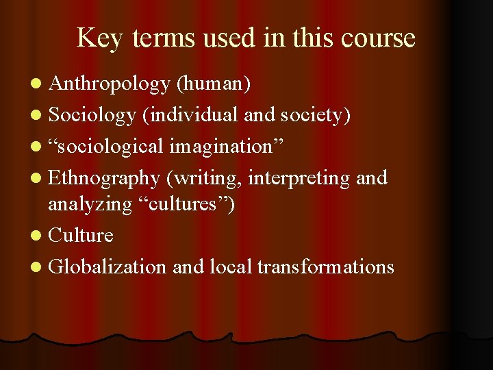 Key terms used in this course l Anthropology (human) l Sociology (individual and society)