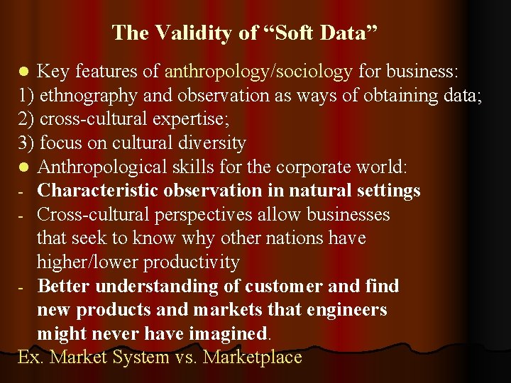 The Validity of “Soft Data” Key features of anthropology/sociology for business: 1) ethnography and