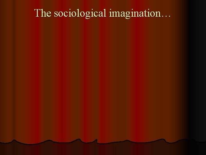 The sociological imagination… 
