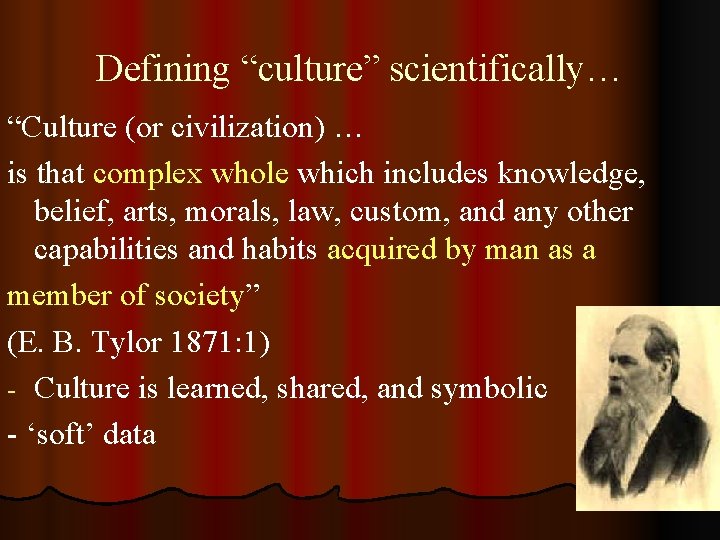 Defining “culture” scientifically… “Culture (or civilization) … is that complex whole which includes knowledge,