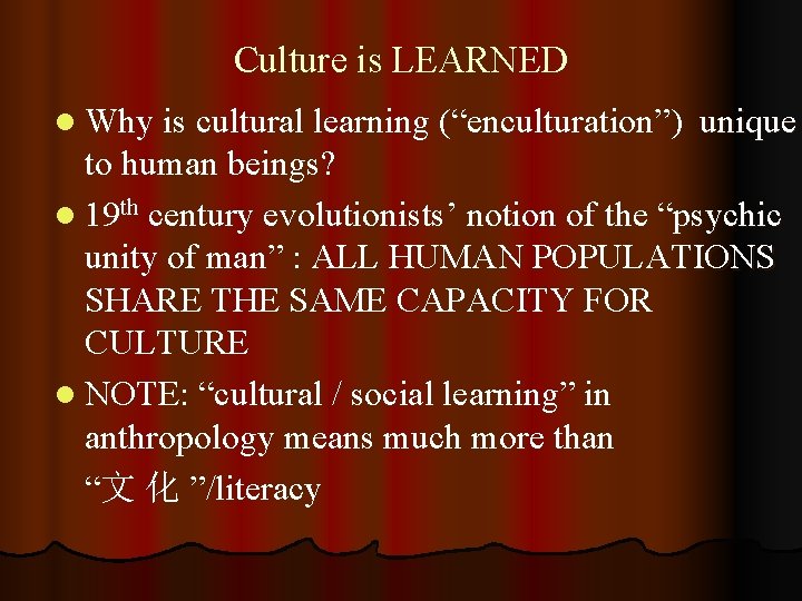 Culture is LEARNED l Why is cultural learning (“enculturation”) unique to human beings? l