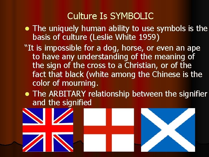 Culture Is SYMBOLIC The uniquely human ability to use symbols is the basis of
