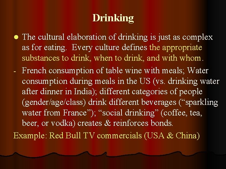Drinking The cultural elaboration of drinking is just as complex as for eating. Every