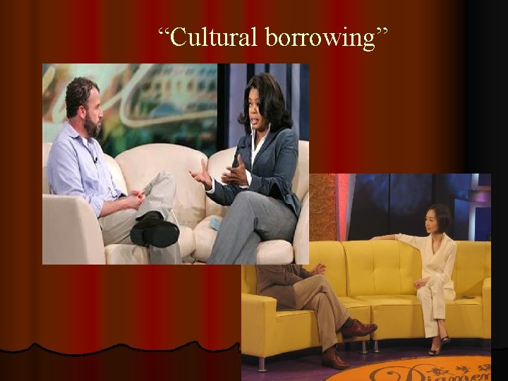 “Cultural borrowing” 
