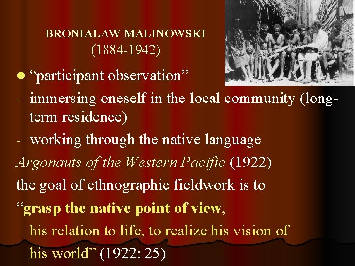 BRONIALAW MALINOWSKI (1884 -1942) l “participant observation” immersing oneself in the local community (longterm