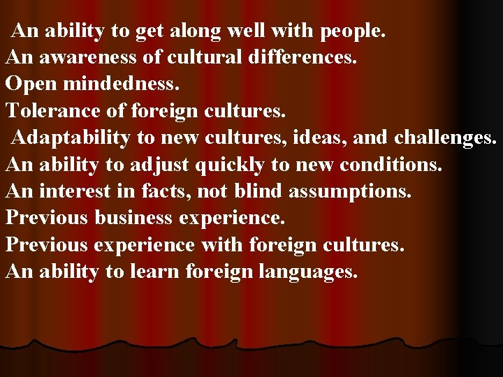 An ability to get along well with people. An awareness of cultural differences. Open