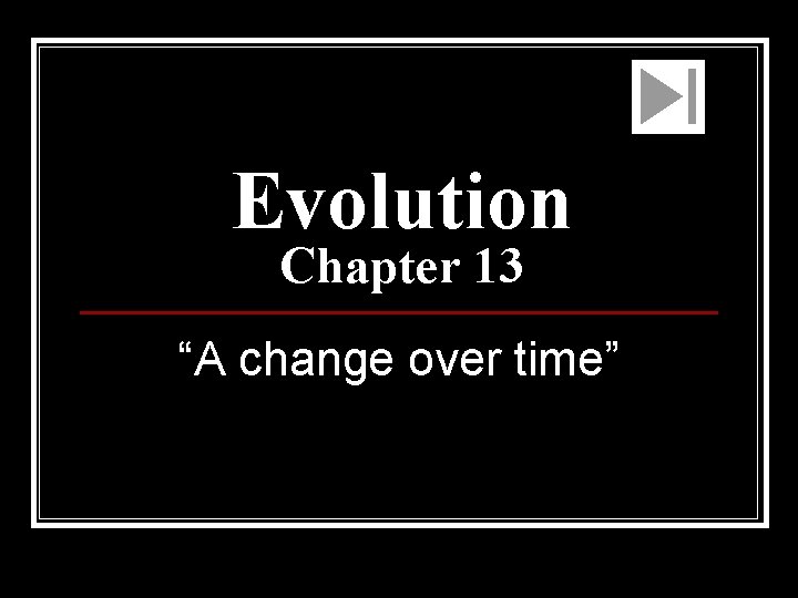 Evolution Chapter 13 “A change over time” 