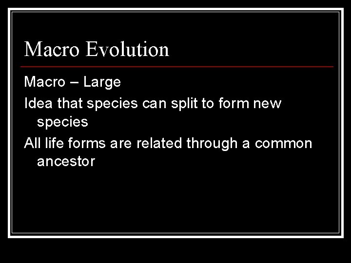 Macro Evolution Macro – Large Idea that species can split to form new species