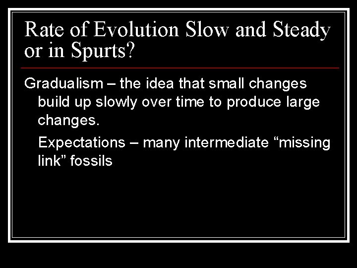 Rate of Evolution Slow and Steady or in Spurts? Gradualism – the idea that