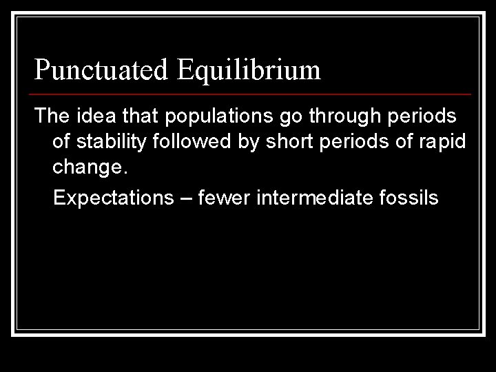 Punctuated Equilibrium The idea that populations go through periods of stability followed by short