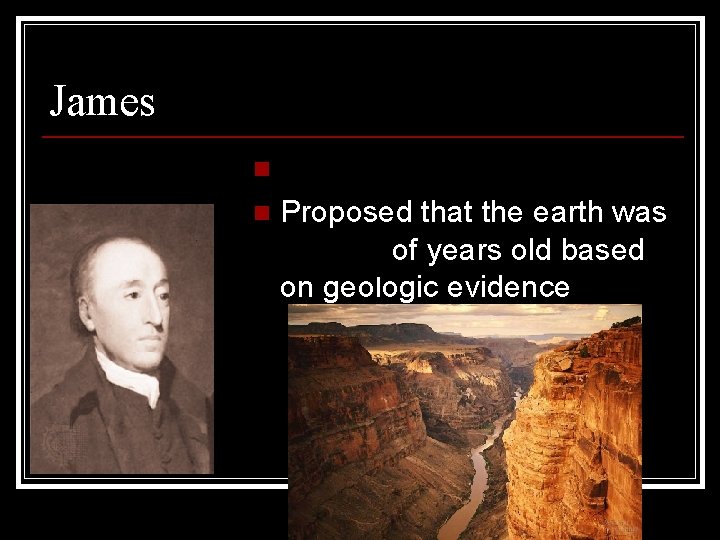 James Hutton Geologist n Proposed that the earth was millions of years old based