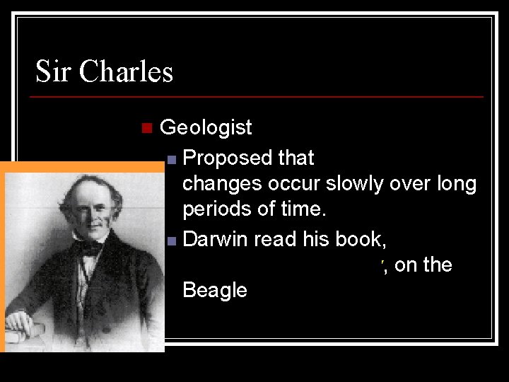 Sir Charles Lyell n Geologist n Proposed that geologic changes occur slowly over long