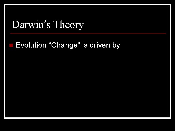 Darwin’s Theory n Evolution “Change” is driven by natural selection 