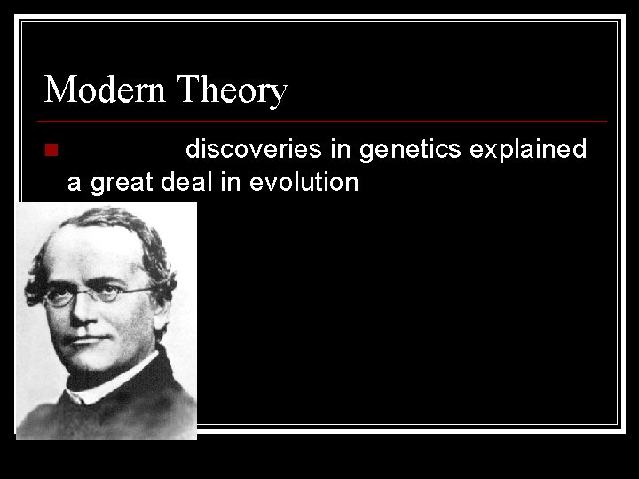 Modern Theory n Mendel’s discoveries in genetics explained a great deal in evolution 