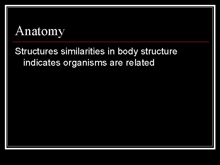 Anatomy Structures similarities in body structure indicates organisms are related 