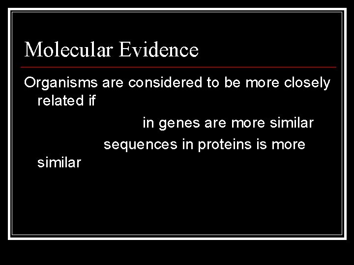 Molecular Evidence Organisms are considered to be more closely related if DNA sequences in