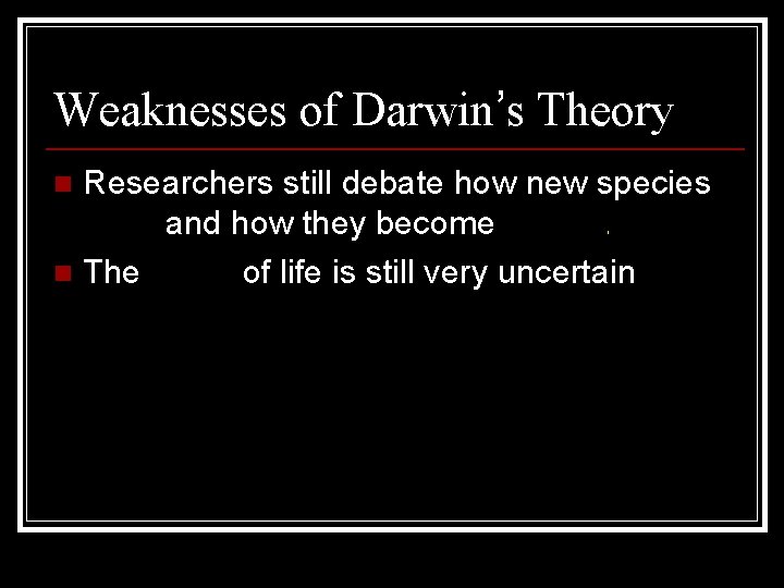 Weaknesses of Darwin’s Theory Researchers still debate how new species arise and how they