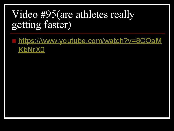 Video #95(are athletes really getting faster) n https: //www. youtube. com/watch? v=8 COa. M