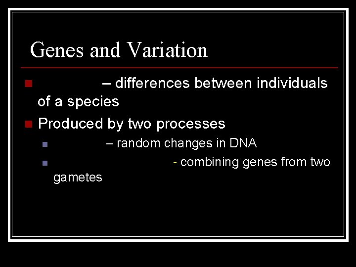  Genes and Variation – differences between individuals of a species n Produced by