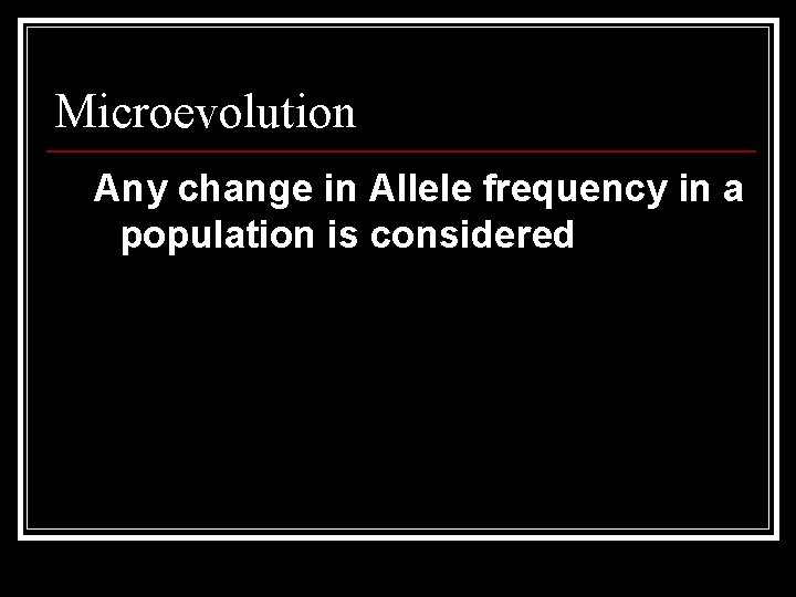 Microevolution Any change in Allele frequency in a population is considered microevolution 