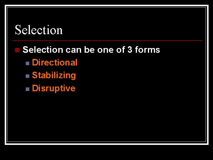Selection n Selection can be one of 3 forms n Directional n Stabilizing n