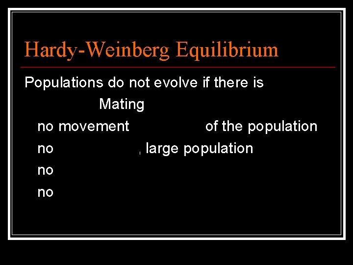 Hardy-Weinberg Equilibrium Populations do not evolve if there is Random Mating no movement into