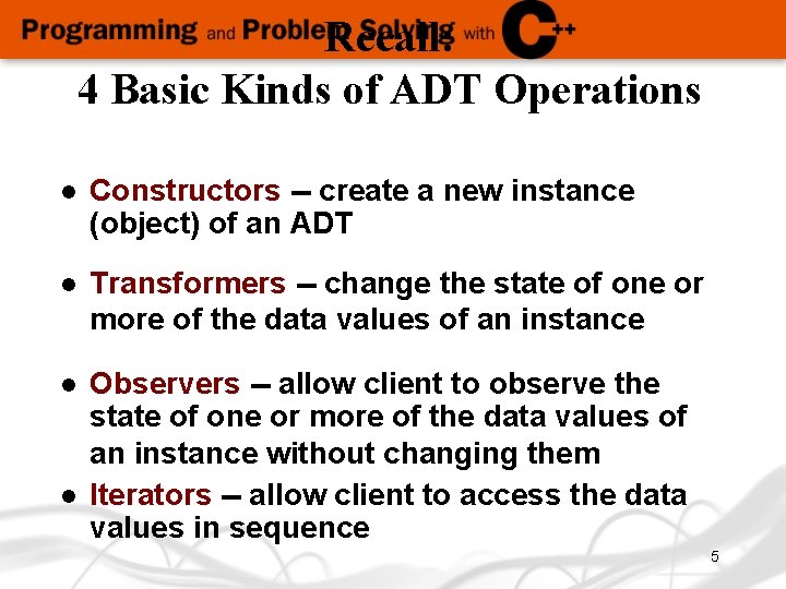 Recall: 4 Basic Kinds of ADT Operations l Constructors -- create a new instance