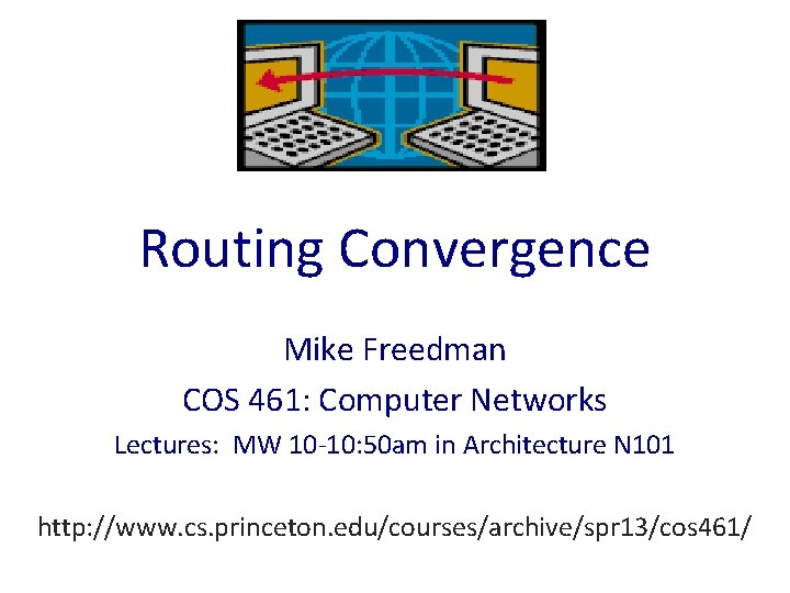 Routing Convergence Mike Freedman COS 461: Computer Networks Lectures: MW 10 -10: 50 am