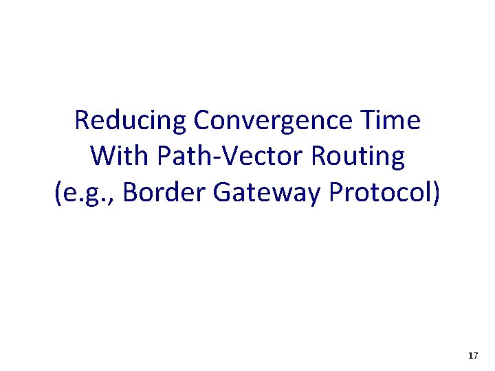 Reducing Convergence Time With Path-Vector Routing (e. g. , Border Gateway Protocol) 17 